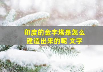 印度的金字塔是怎么建造出来的呢 文字